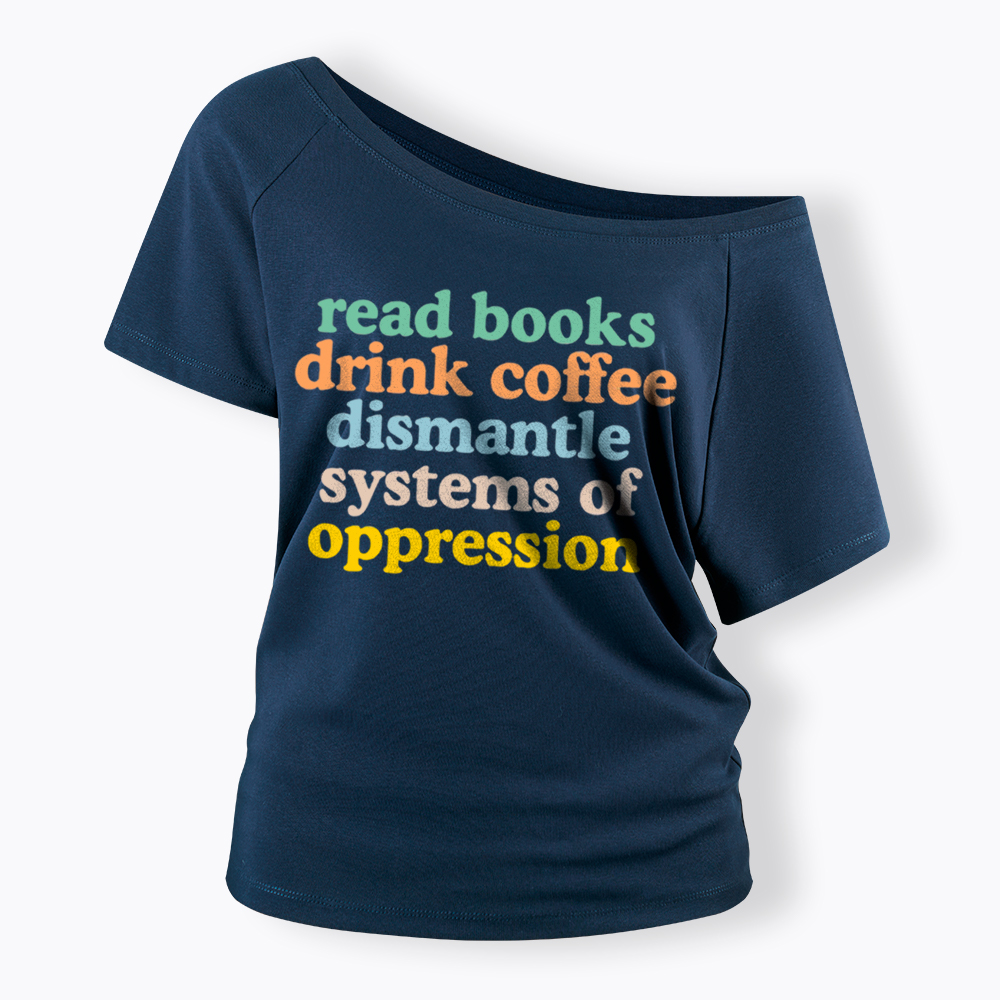 Read Books Drink Coffee Dismantle Systems of Oppression Off Shoulder T-Shirt