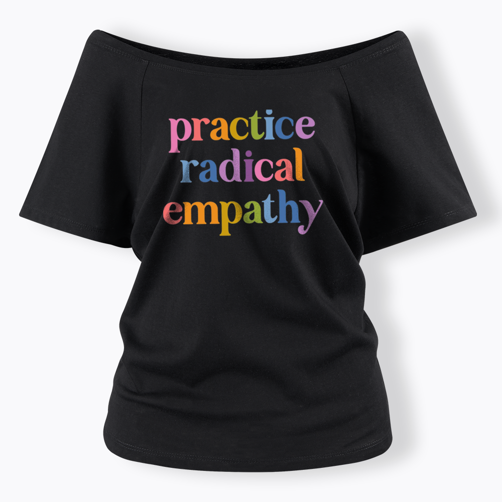 Practice Radical Empathy Off Shoulder T-shirts