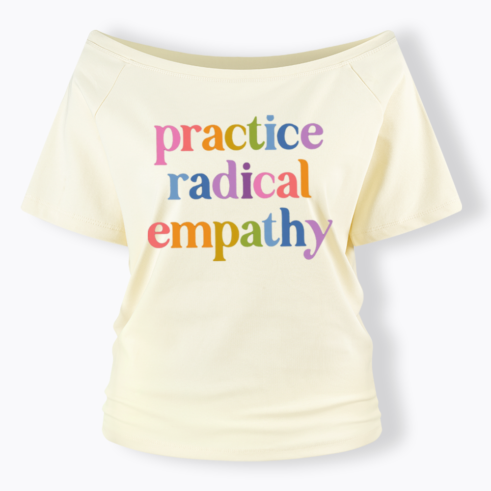 Practice Radical Empathy Off Shoulder T-shirts