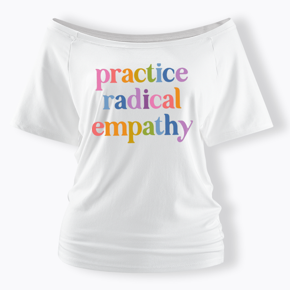 Practice Radical Empathy Off Shoulder T-shirts