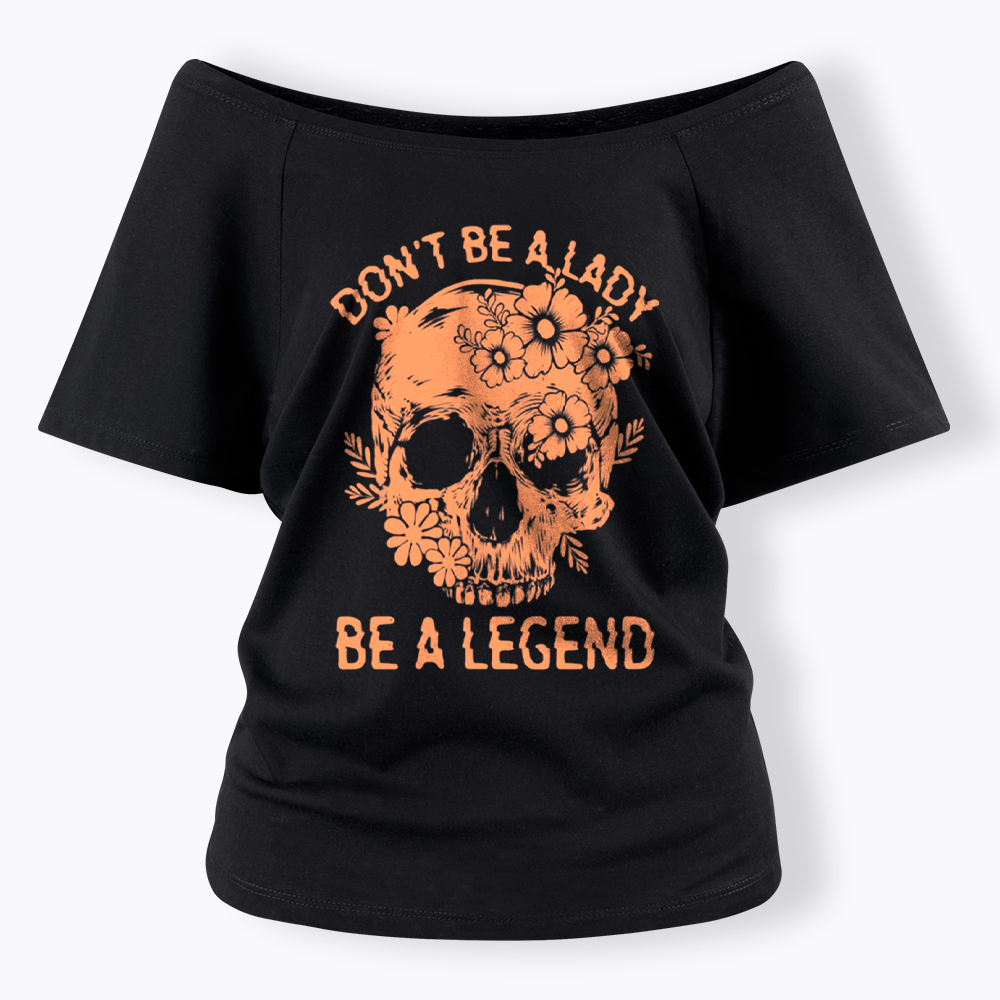 Don't Be a Lady Be a Legend Off Shoulder T-Shirt