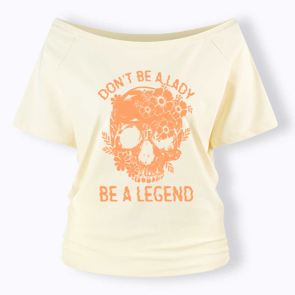 Don't Be a Lady Be a Legend Off Shoulder T-Shirt