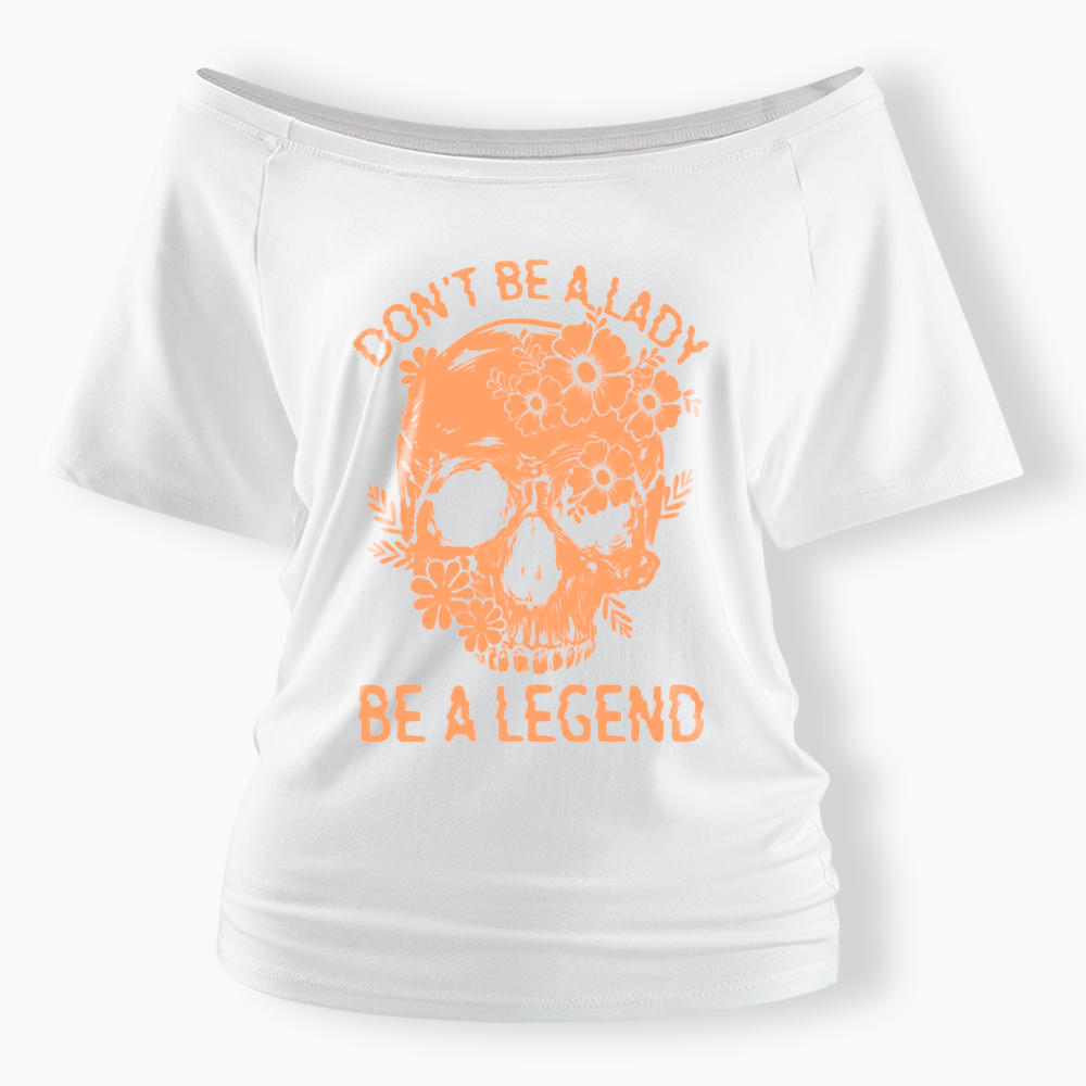 Don't Be a Lady Be a Legend Off Shoulder T-Shirt