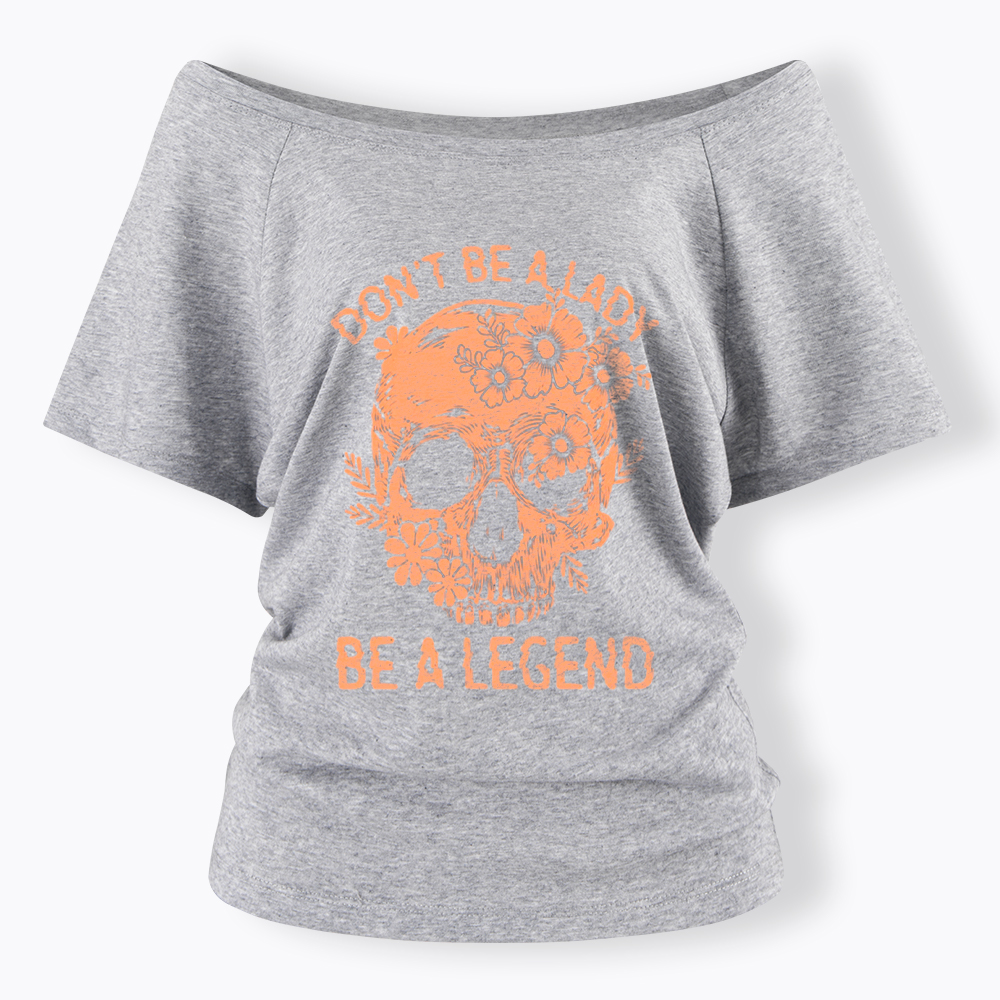 Don't Be a Lady Be a Legend Off Shoulder T-Shirt