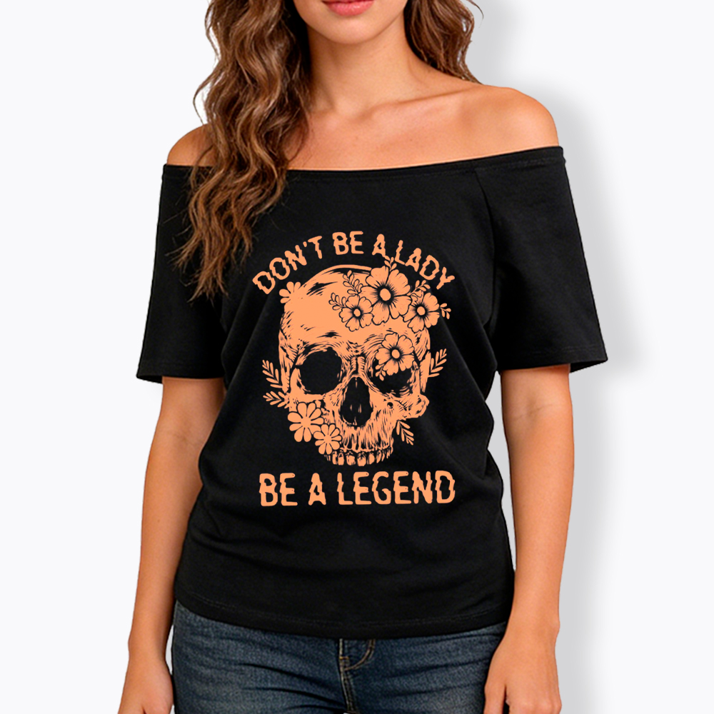 Don't Be a Lady Be a Legend Off Shoulder T-Shirt