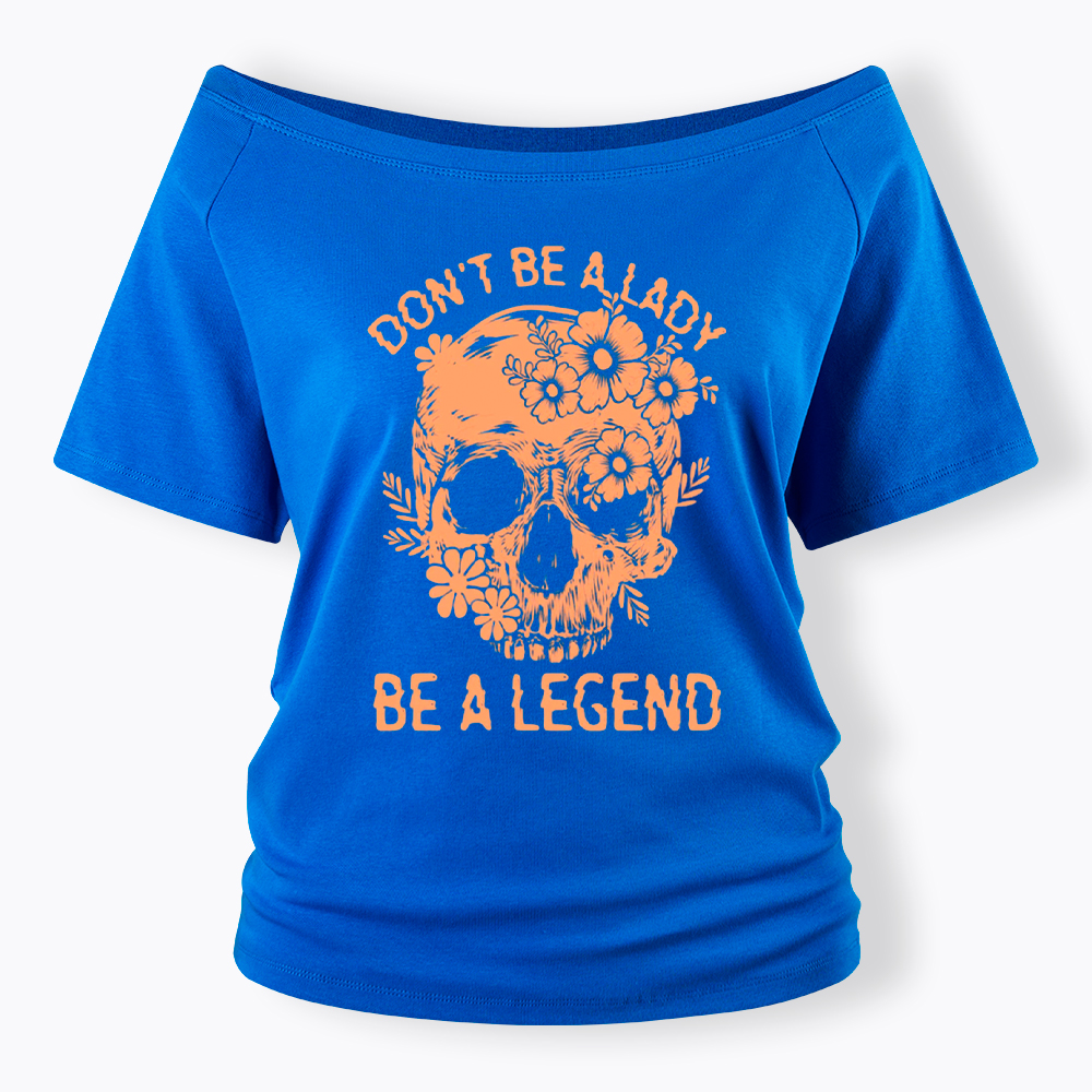 Don't Be a Lady Be a Legend Off Shoulder T-Shirt