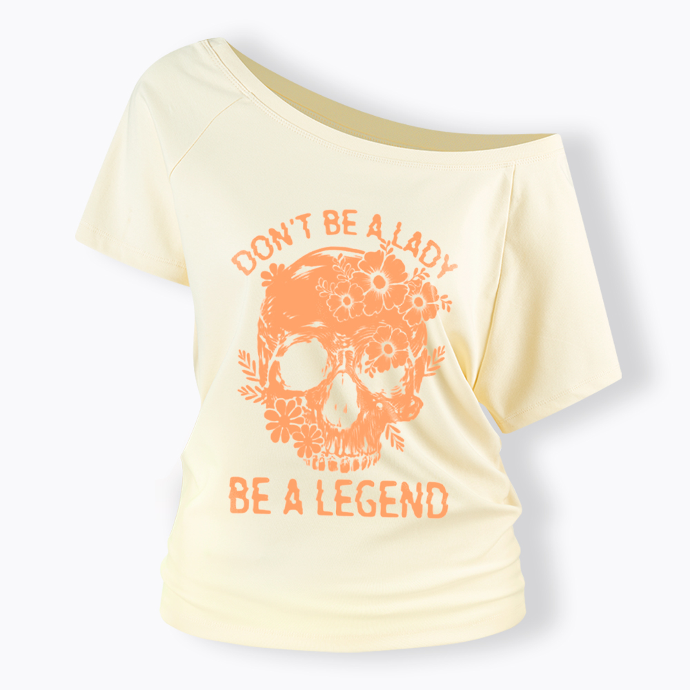 Don't Be a Lady Be a Legend Off Shoulder T-Shirt