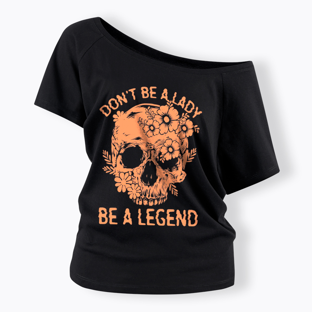 Don't Be a Lady Be a Legend Off Shoulder T-Shirt