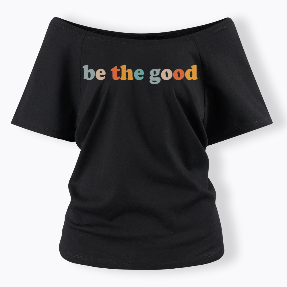 Be The Good Off Shoulder T-shirts