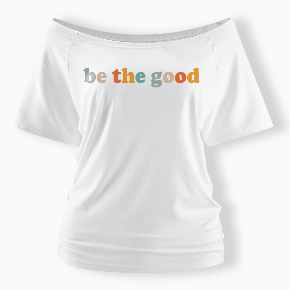 Be The Good Off Shoulder T-shirts