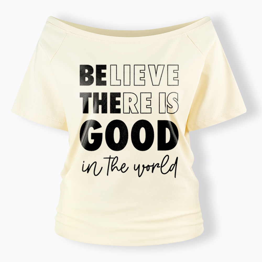 Believe There is Good in the World Off Shoulder T-Shirt