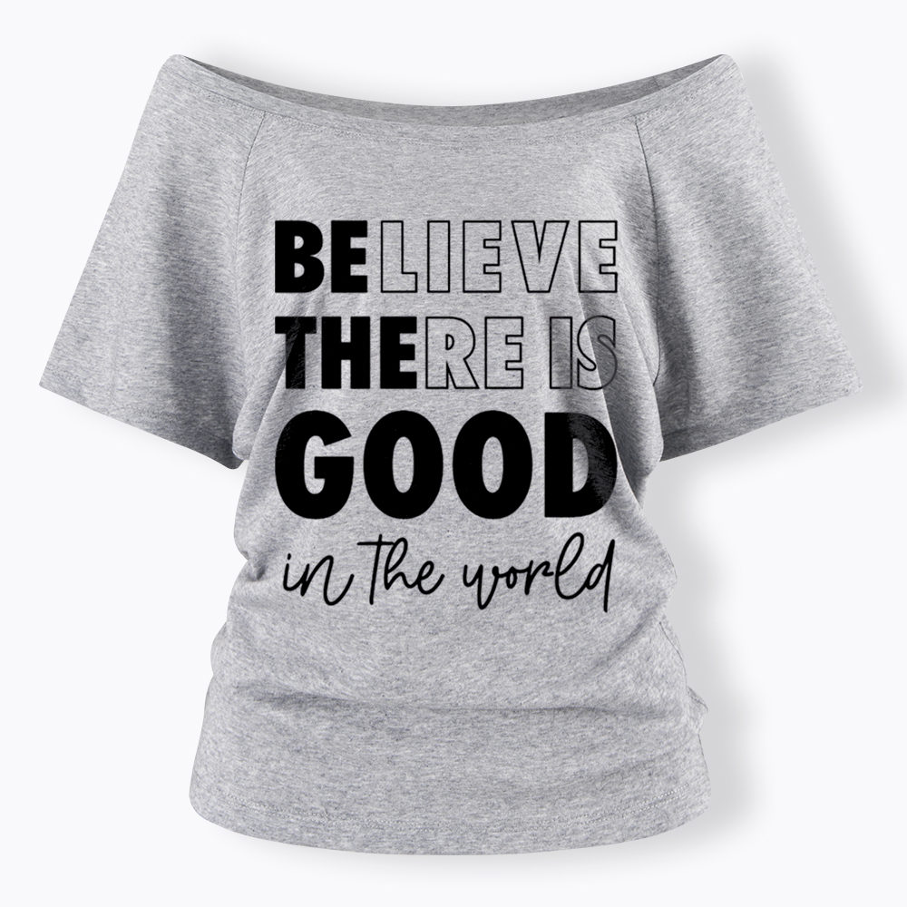 Believe There is Good in the World Off Shoulder T-Shirt