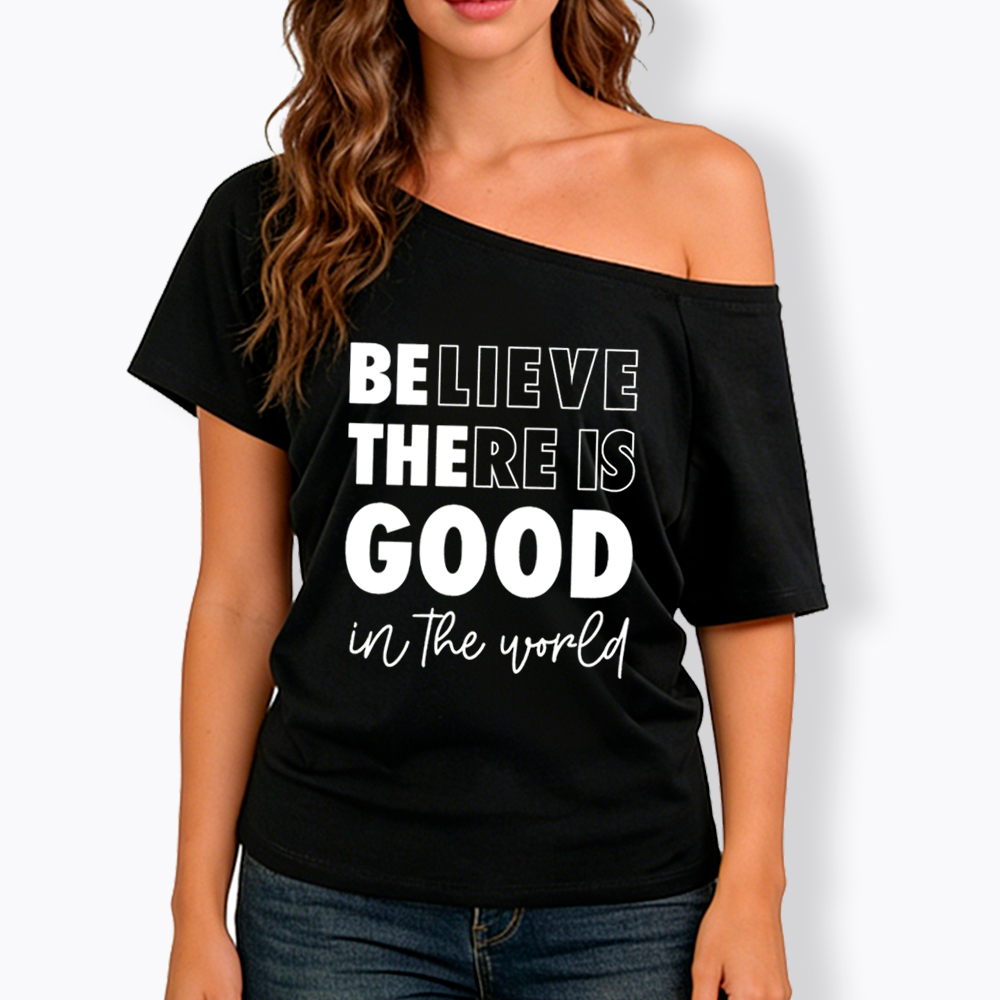 Believe There is Good in the World Off Shoulder T-Shirt