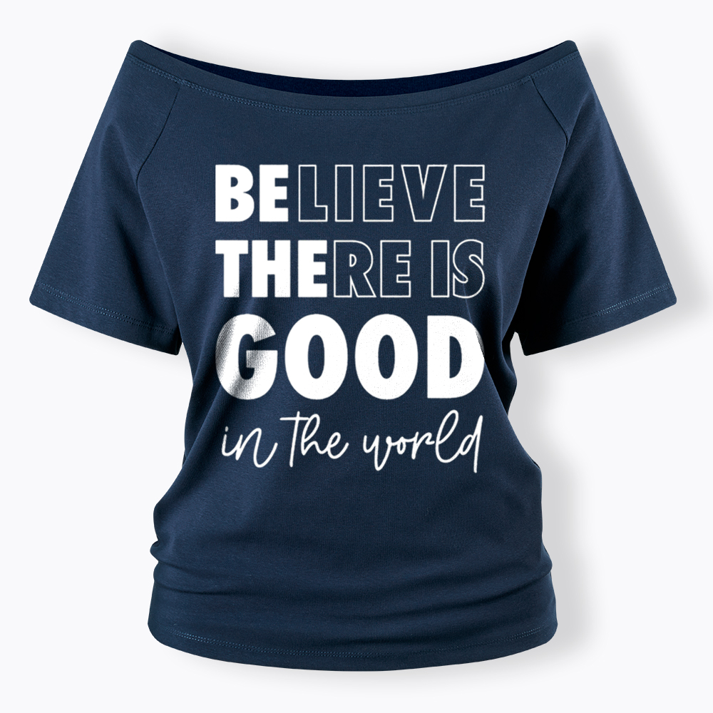 Believe There is Good in the World Off Shoulder T-Shirt