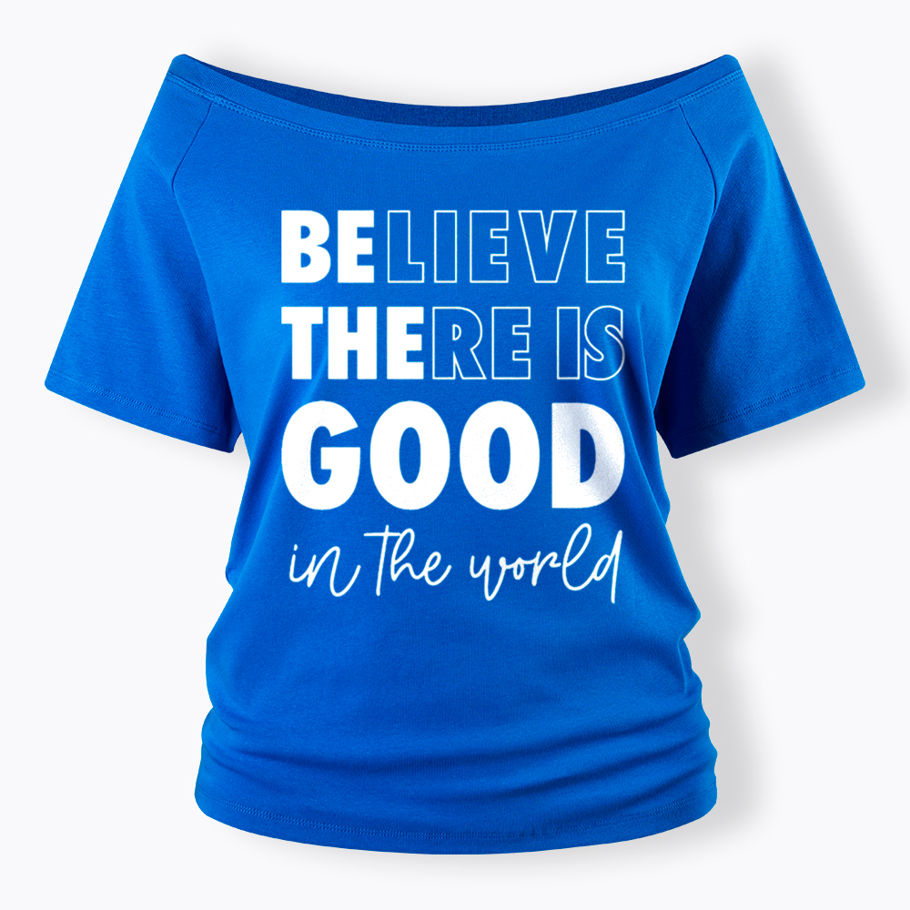 Believe There is Good in the World Off Shoulder T-Shirt