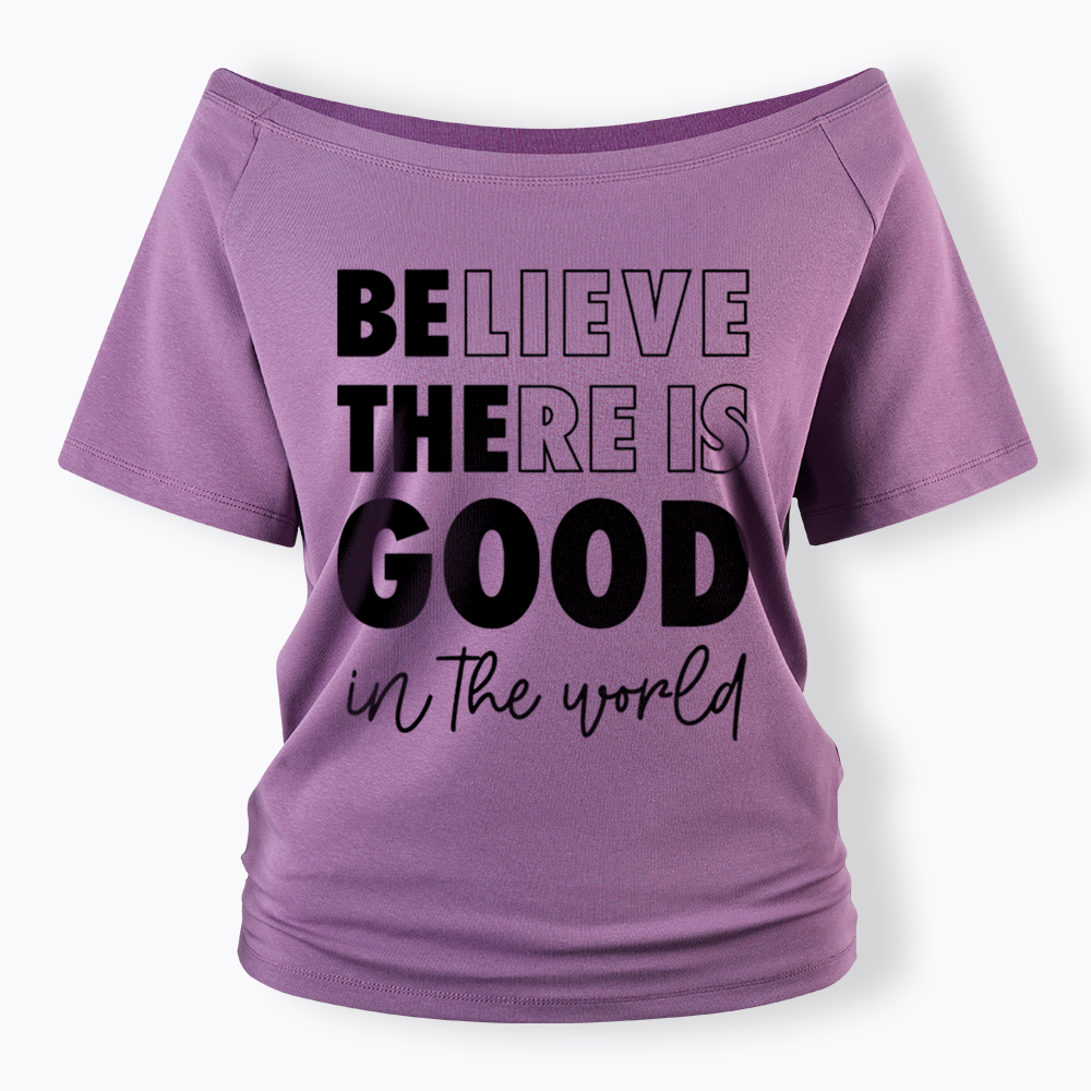 Believe There is Good in the World Off Shoulder T-Shirt