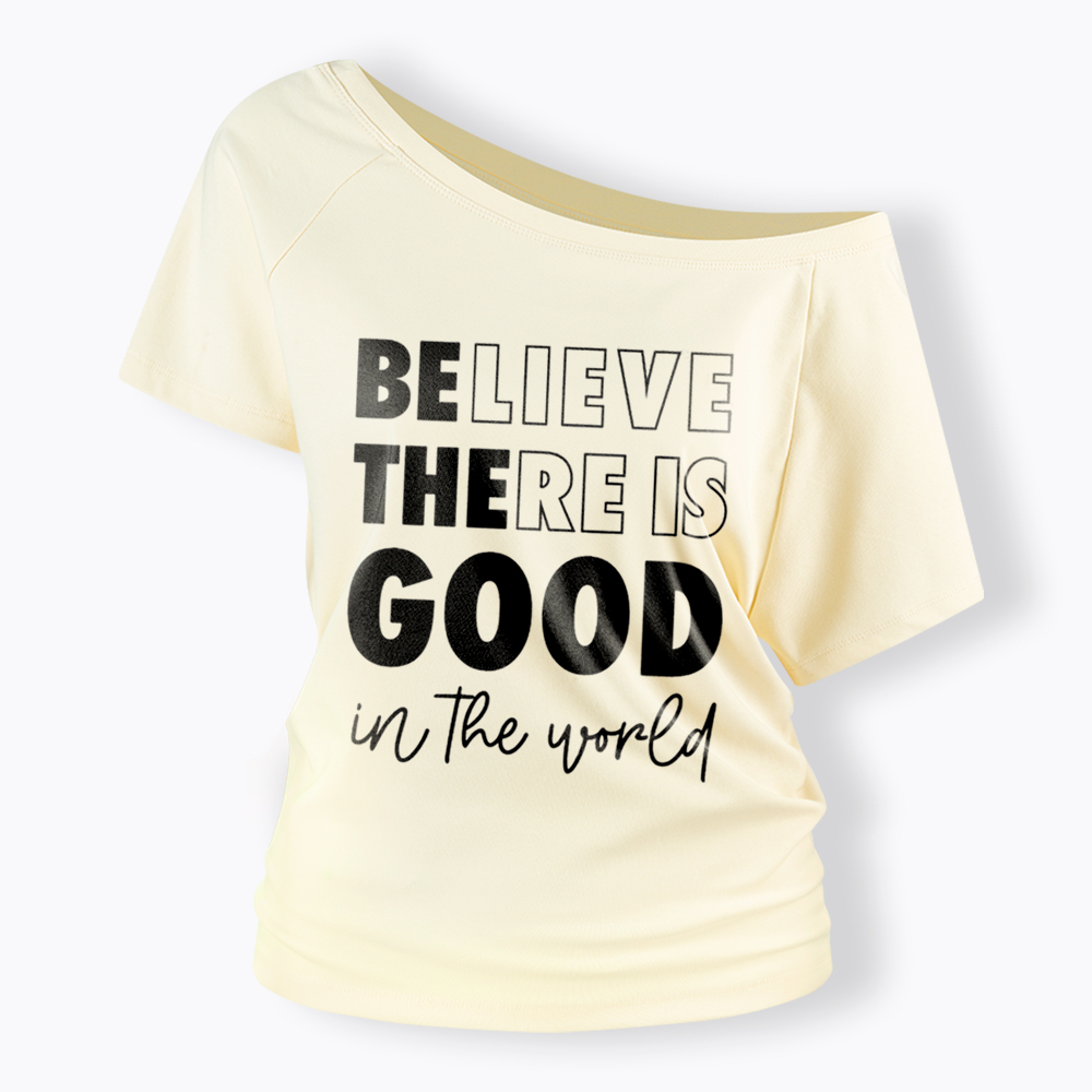 Believe There is Good in the World Off Shoulder T-Shirt