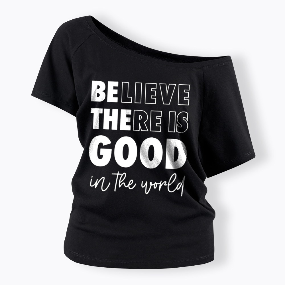 Believe There is Good in the World Off Shoulder T-Shirt