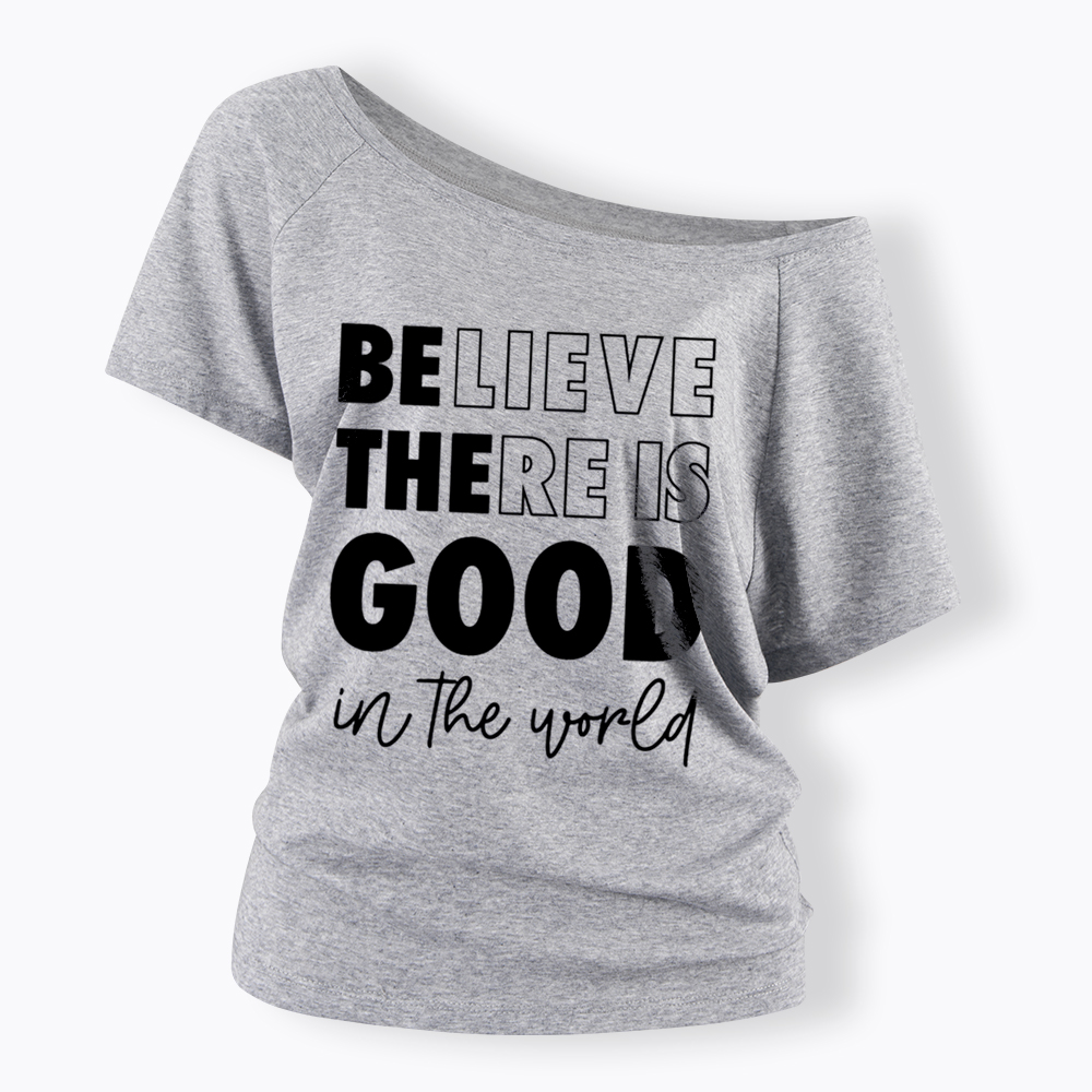 Believe There is Good in the World Off Shoulder T-Shirt