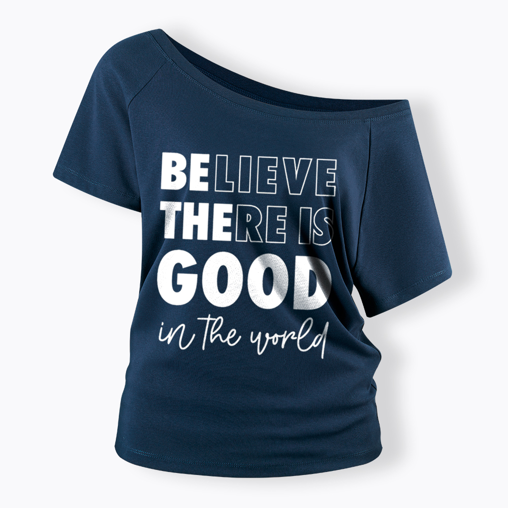 Believe There is Good in the World Off Shoulder T-Shirt