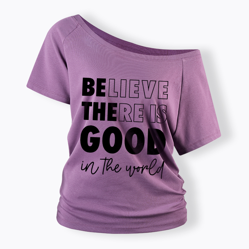 Believe There is Good in the World Off Shoulder T-Shirt