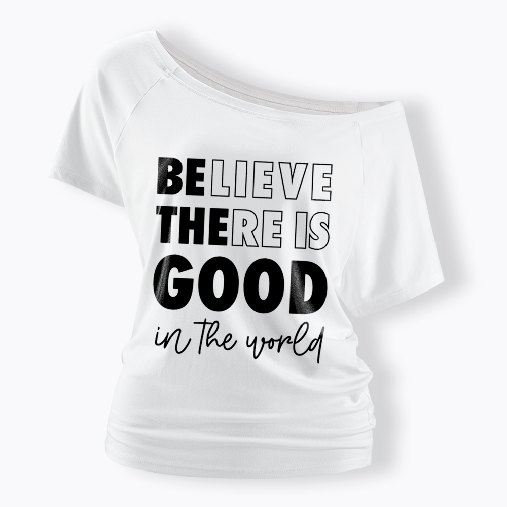Believe There is Good in the World Off Shoulder T-Shirt