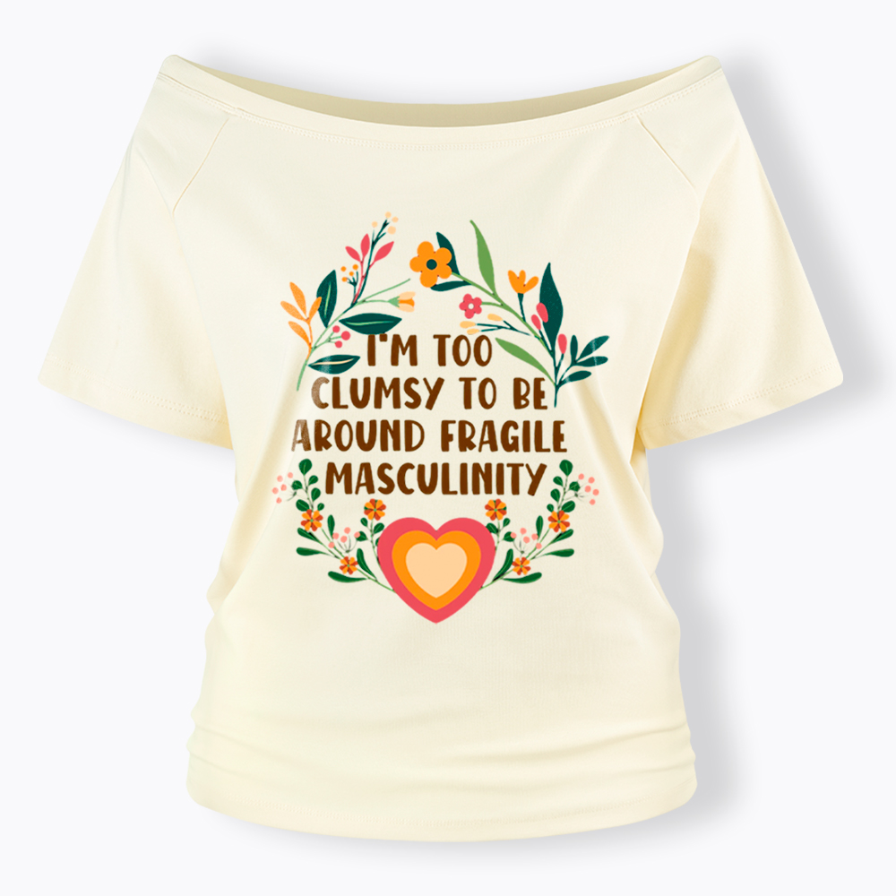 I'm too Clumsy to be Around Fragile Masculinity Off Shoulder T-Shirt