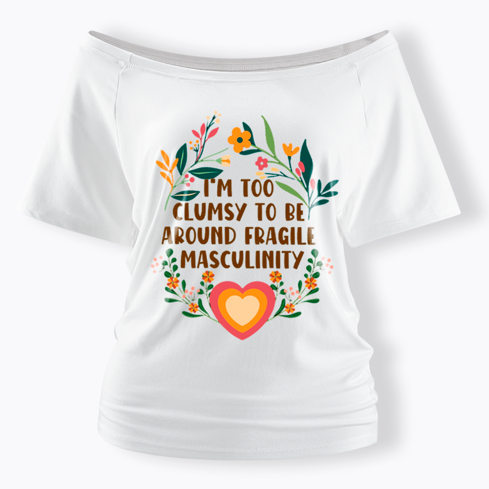 I'm too Clumsy to be Around Fragile Masculinity Off Shoulder T-Shirt