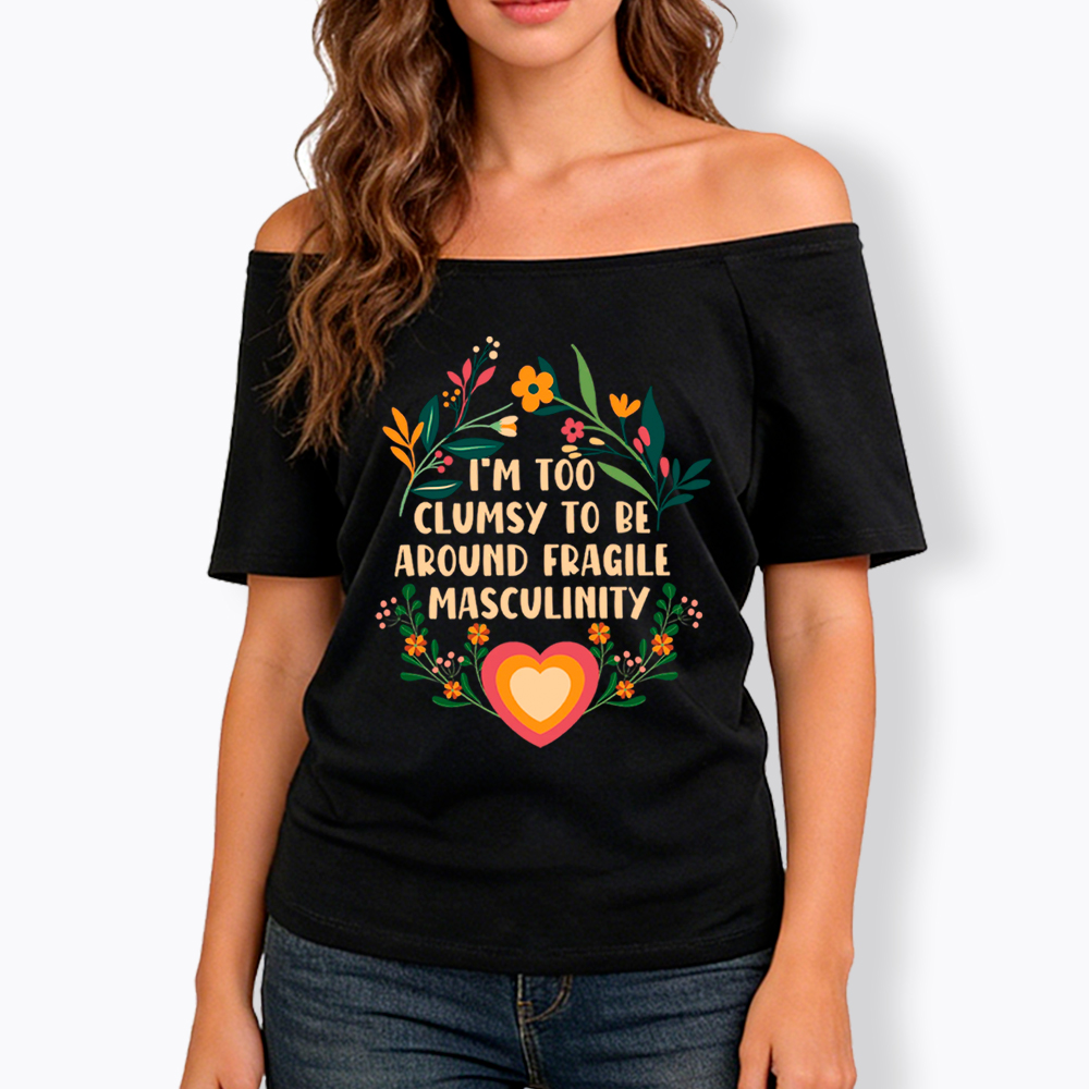 I'm too Clumsy to be Around Fragile Masculinity Off Shoulder T-Shirt