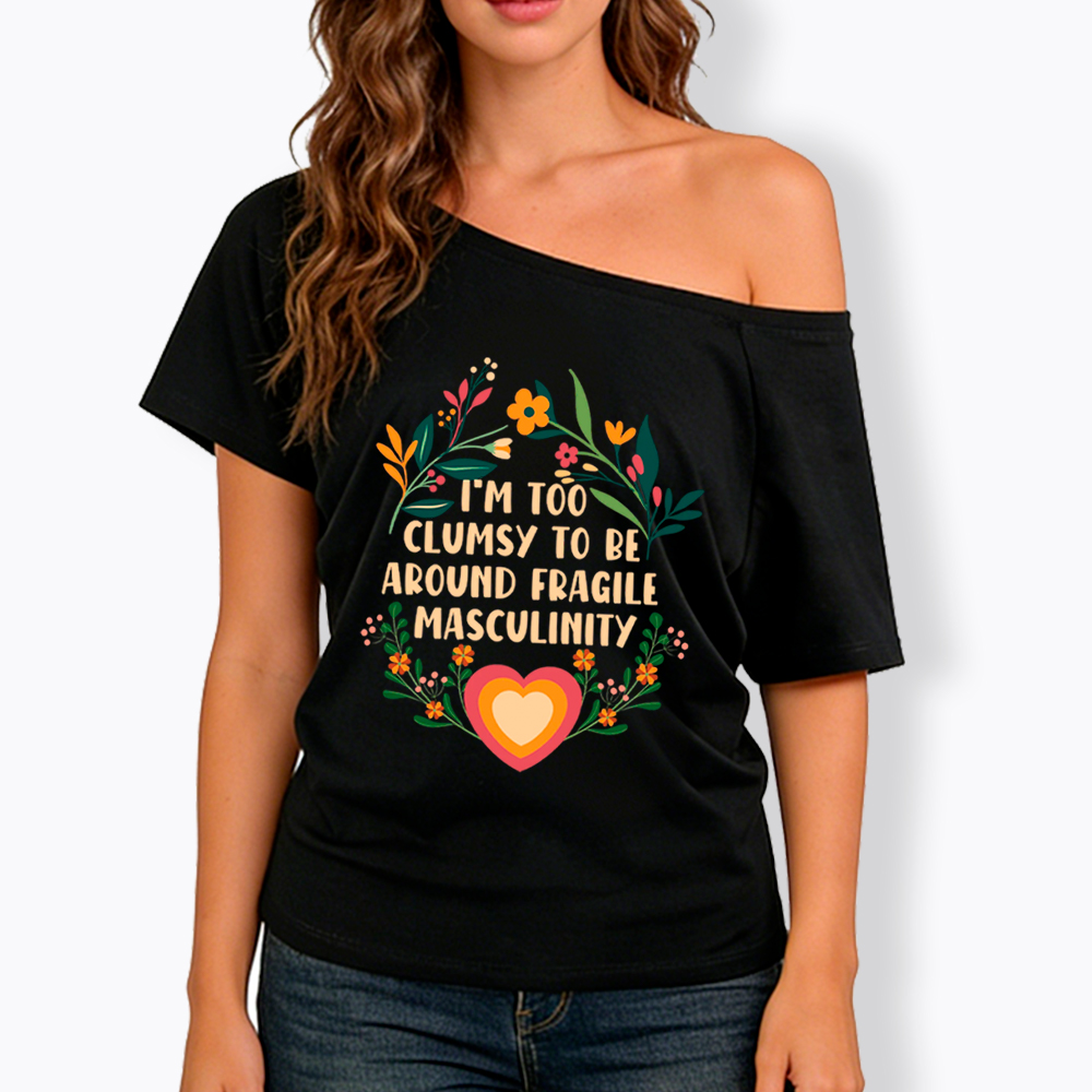 I'm too Clumsy to be Around Fragile Masculinity Off Shoulder T-Shirt