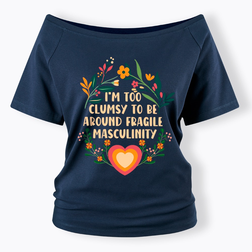 I'm too Clumsy to be Around Fragile Masculinity Off Shoulder T-Shirt