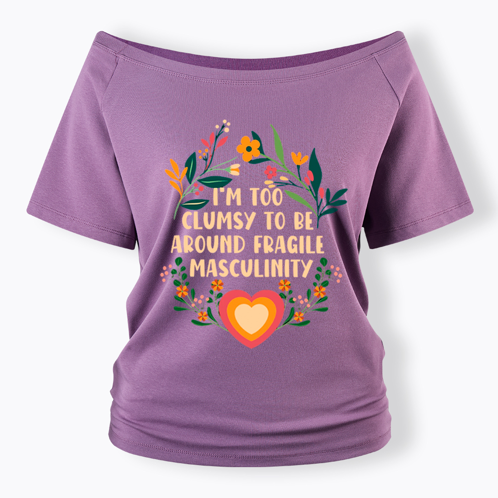 I'm too Clumsy to be Around Fragile Masculinity Off Shoulder T-Shirt