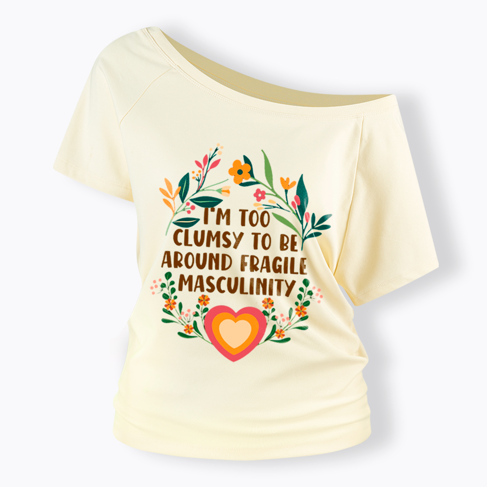 I'm too Clumsy to be Around Fragile Masculinity Off Shoulder T-Shirt