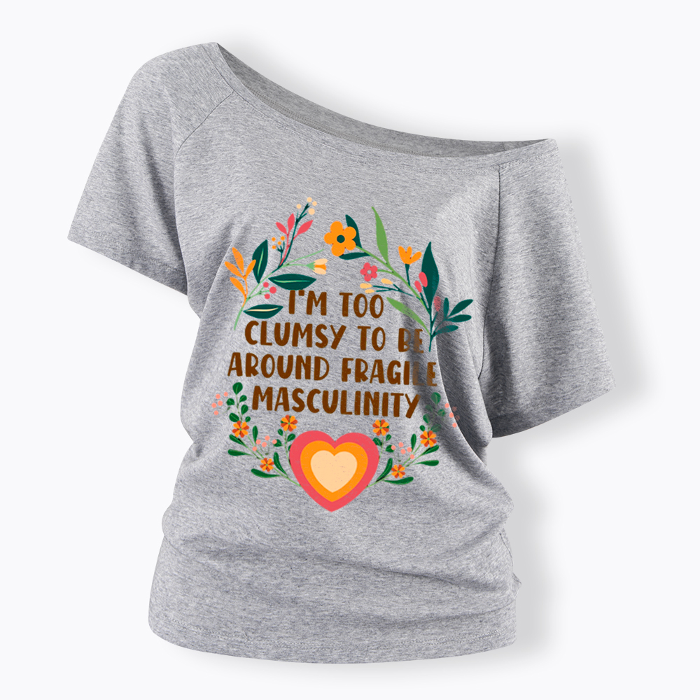 I'm too Clumsy to be Around Fragile Masculinity Off Shoulder T-Shirt