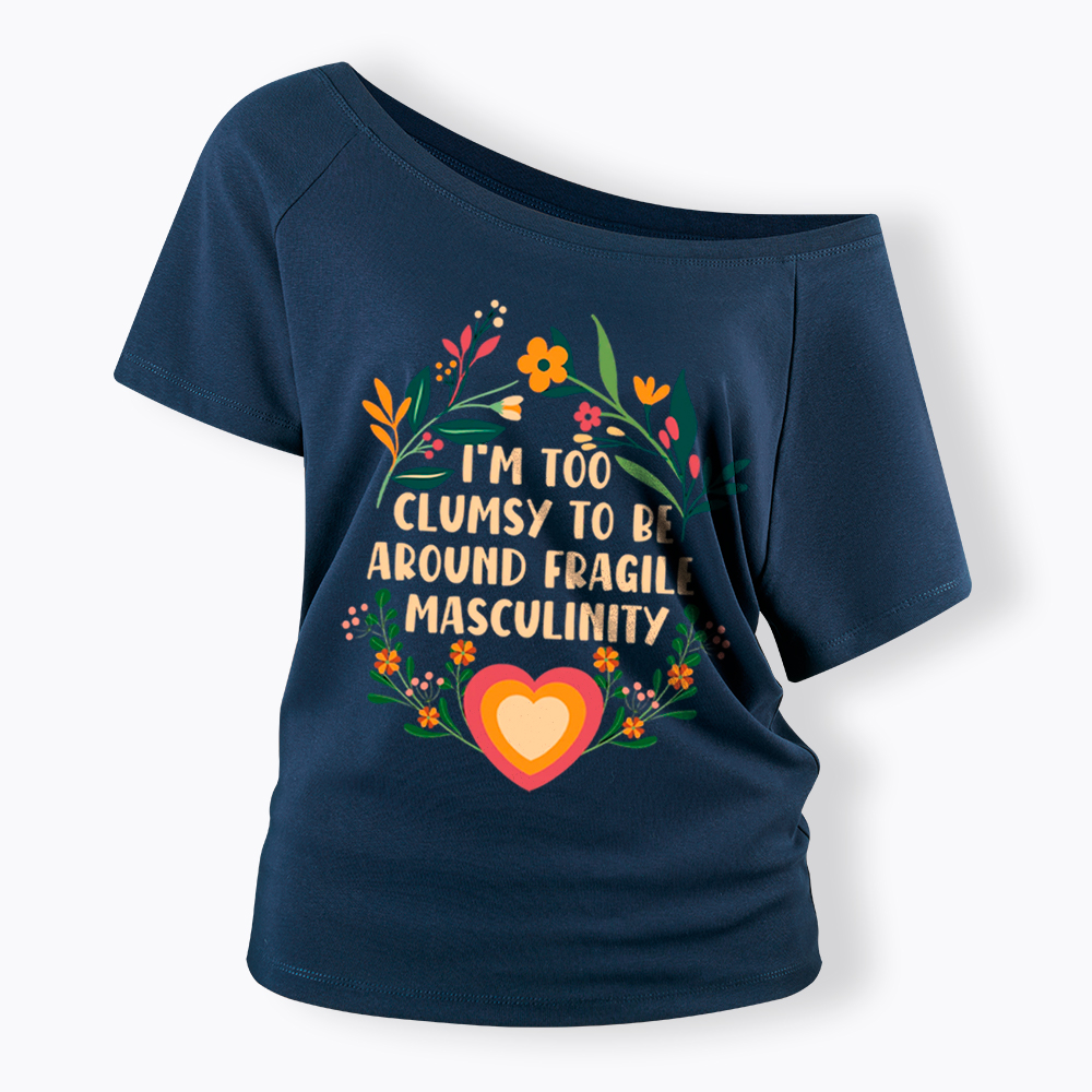 I'm too Clumsy to be Around Fragile Masculinity Off Shoulder T-Shirt
