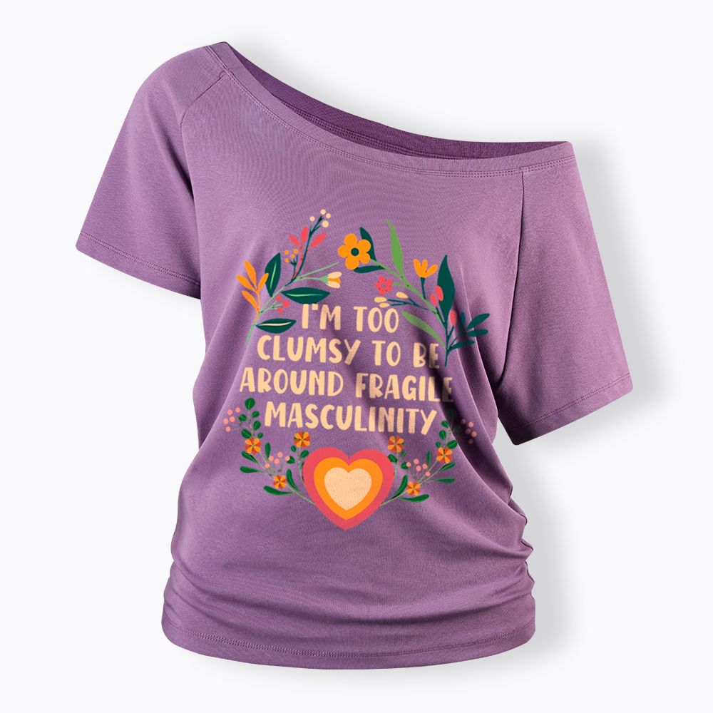 I'm too Clumsy to be Around Fragile Masculinity Off Shoulder T-Shirt