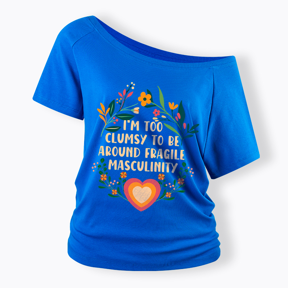 I'm too Clumsy to be Around Fragile Masculinity Off Shoulder T-Shirt