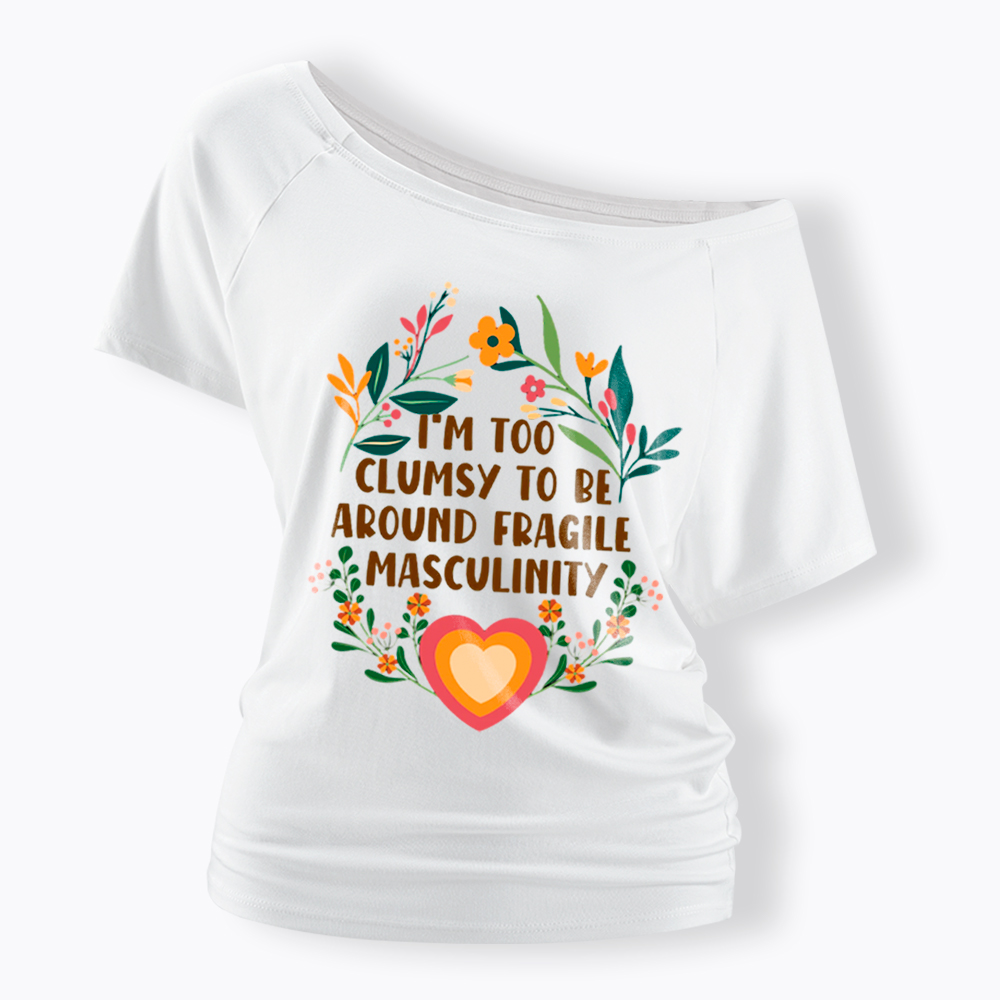 I'm too Clumsy to be Around Fragile Masculinity Off Shoulder T-Shirt