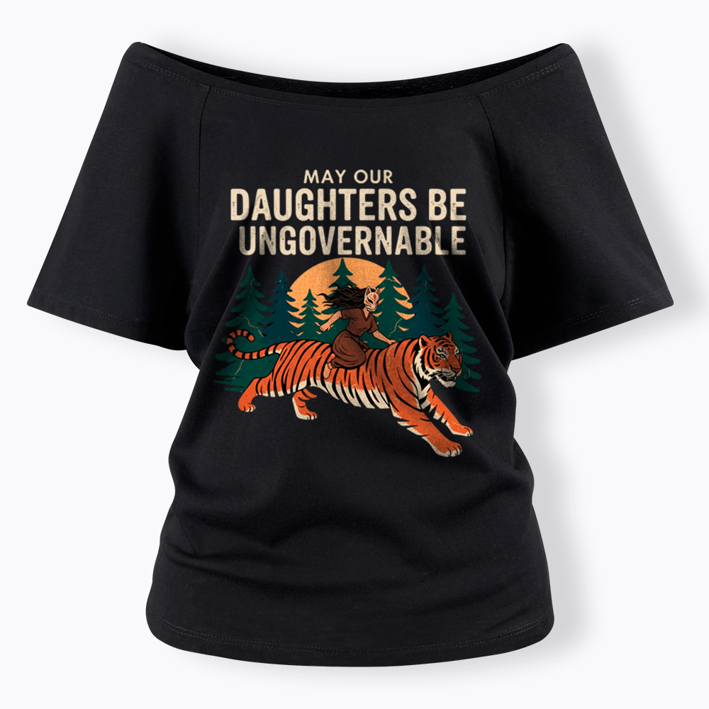 May Our Daughters Be Ungovernable Off Shoulder T-Shirt