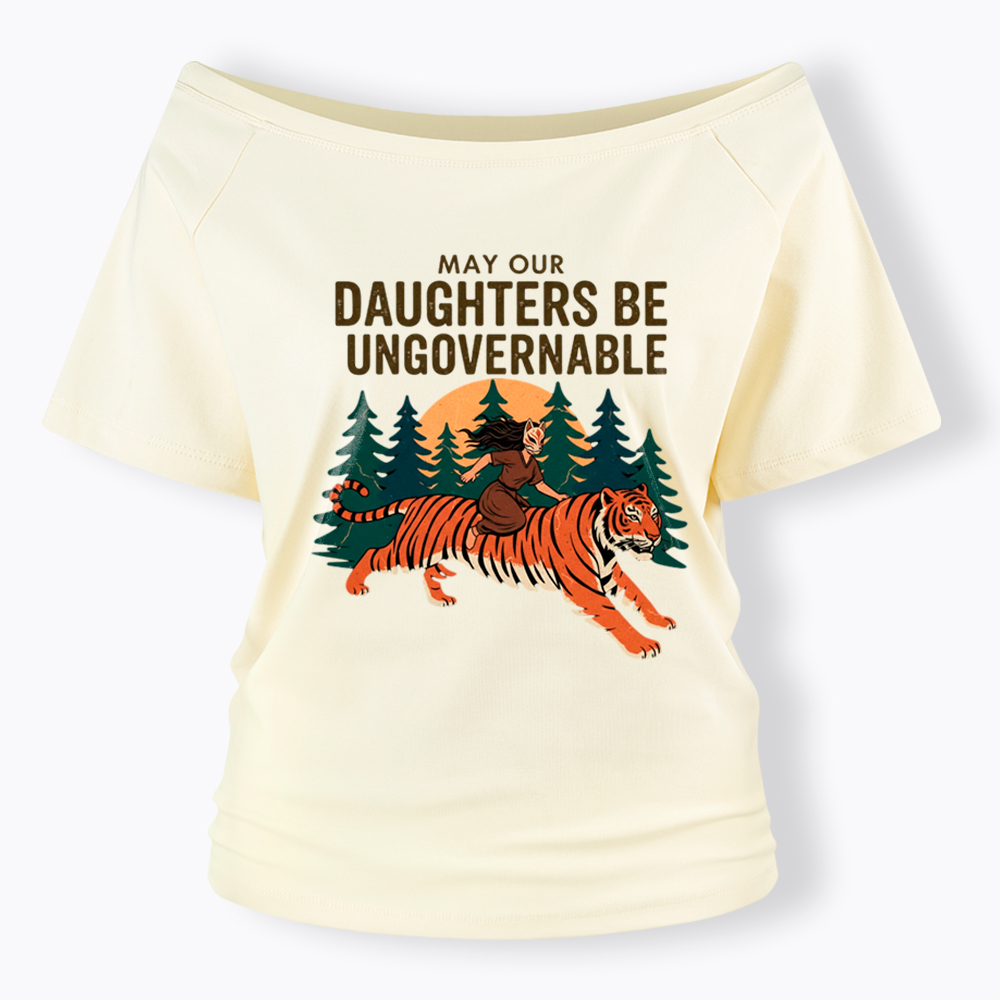 May Our Daughters Be Ungovernable Off Shoulder T-Shirt