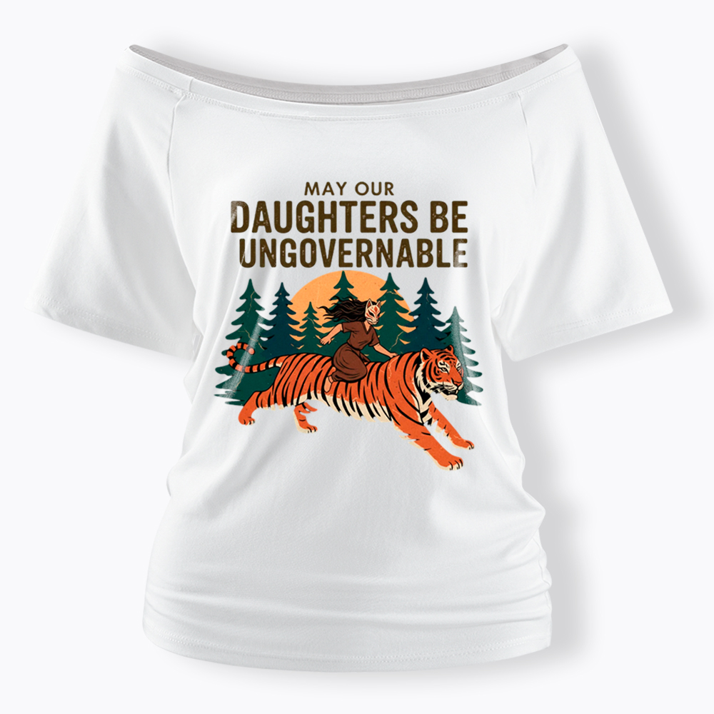 May Our Daughters Be Ungovernable Off Shoulder T-Shirt