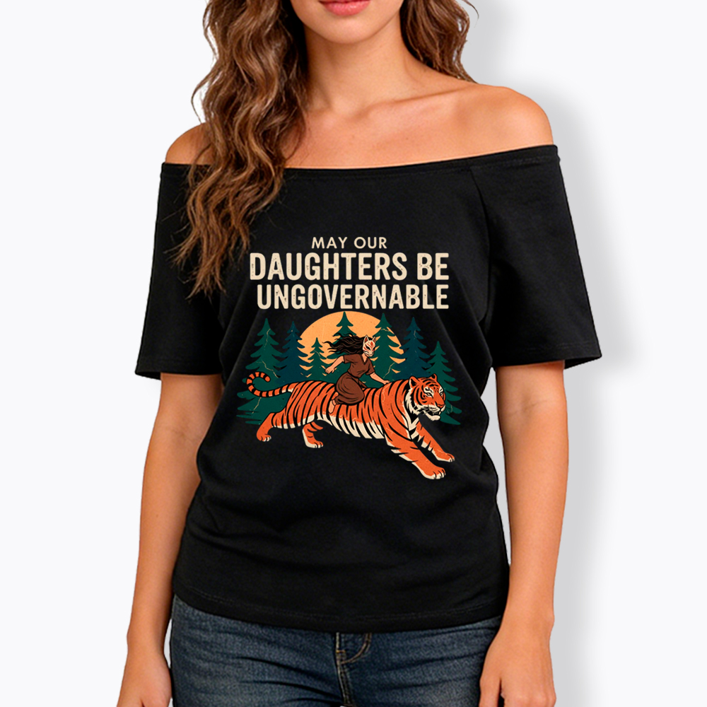 May Our Daughters Be Ungovernable Off Shoulder T-Shirt