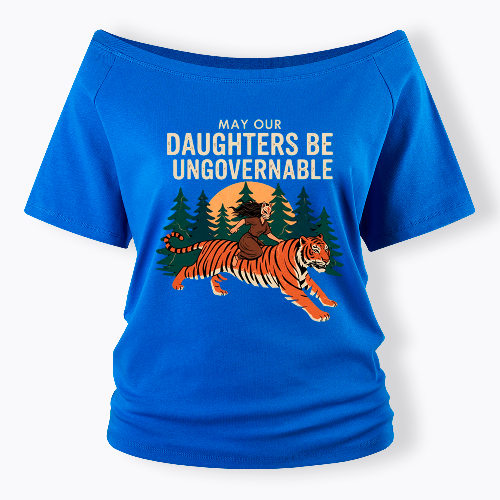 May Our Daughters Be Ungovernable Off Shoulder T-Shirt