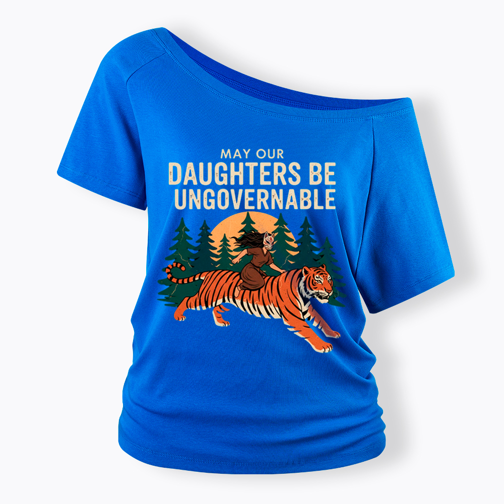 May Our Daughters Be Ungovernable Off Shoulder T-Shirt