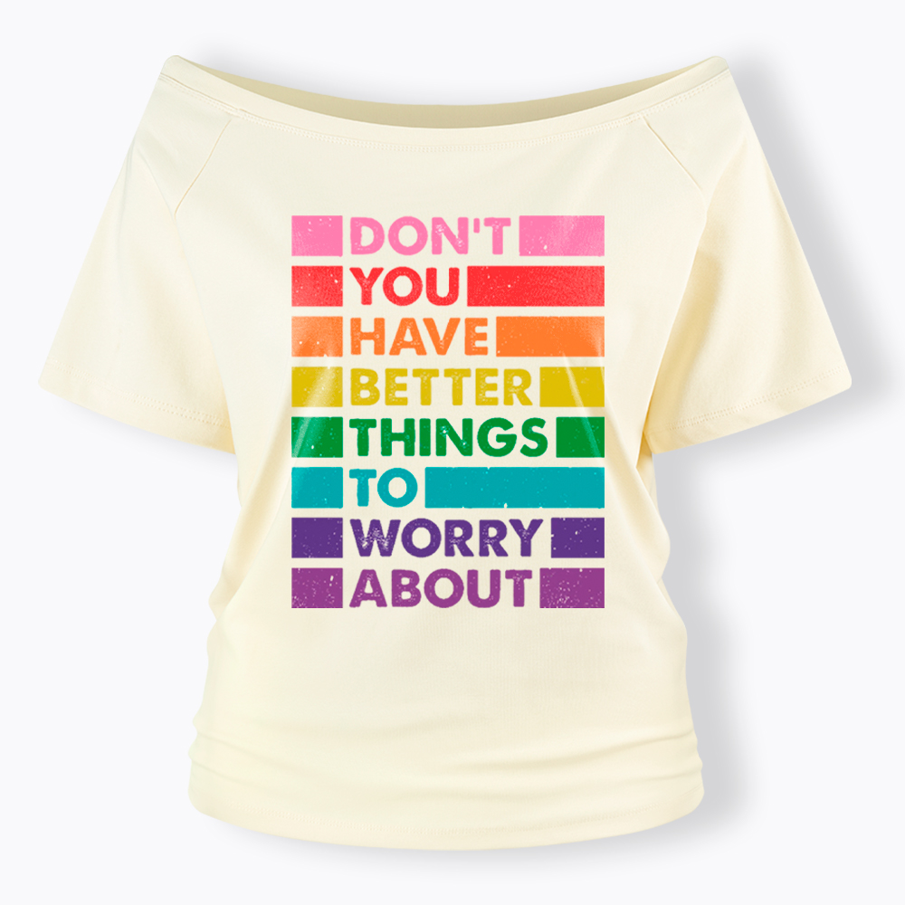 Don't You Have Better Things to Worry About LGBTQ Proud Off Shoulder T-Shirt