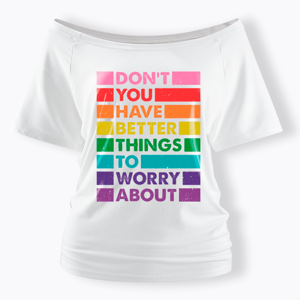 Don't You Have Better Things to Worry About LGBTQ Proud Off Shoulder T-Shirt