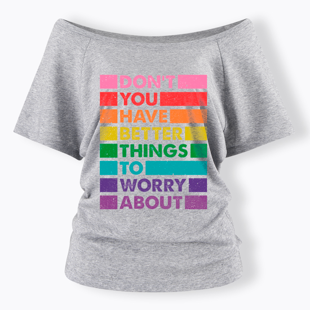 Don't You Have Better Things to Worry About LGBTQ Proud Off Shoulder T-Shirt