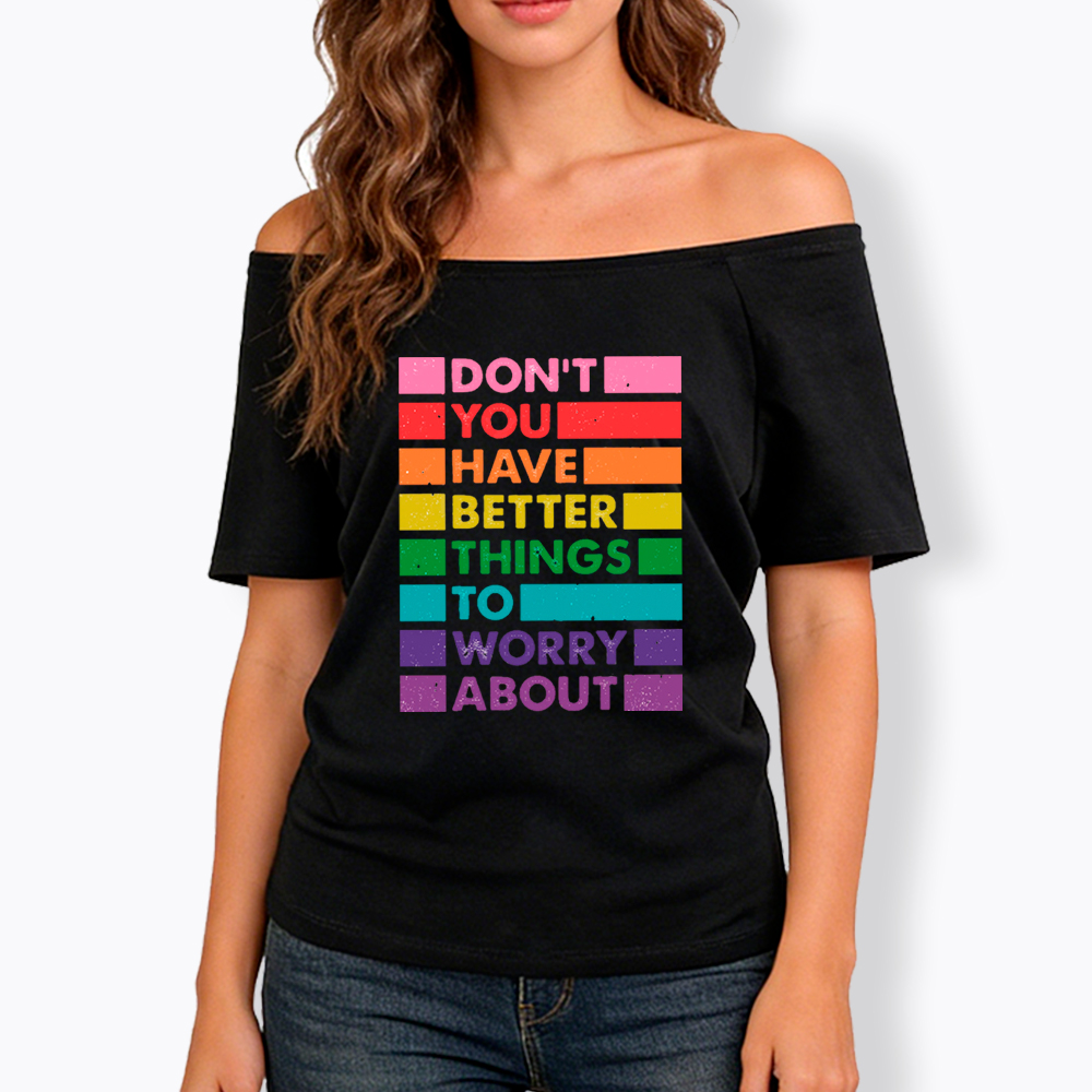 Don't You Have Better Things to Worry About LGBTQ Proud Off Shoulder T-Shirt
