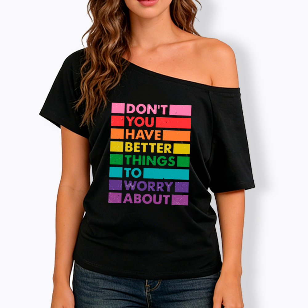 Don't You Have Better Things to Worry About LGBTQ Proud Off Shoulder T-Shirt