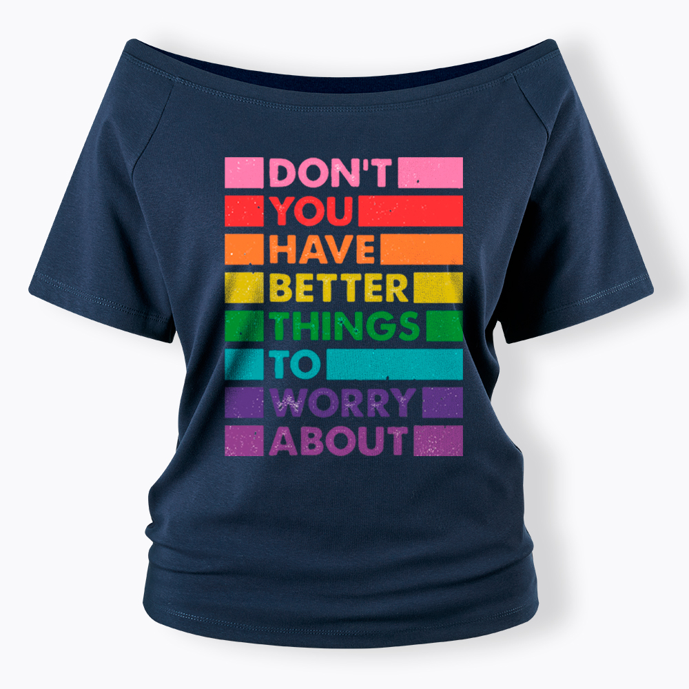 Don't You Have Better Things to Worry About LGBTQ Proud Off Shoulder T-Shirt